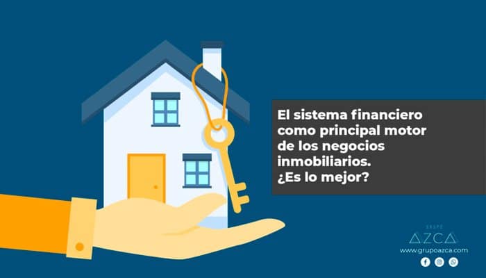 El sistema financiero como principal motor de los negocios inmobiliarios. ¿es lo mejor?